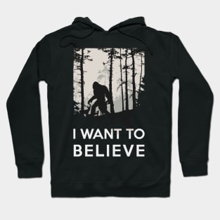 I want to believe - Bigfoot Sasquatch Hoodie